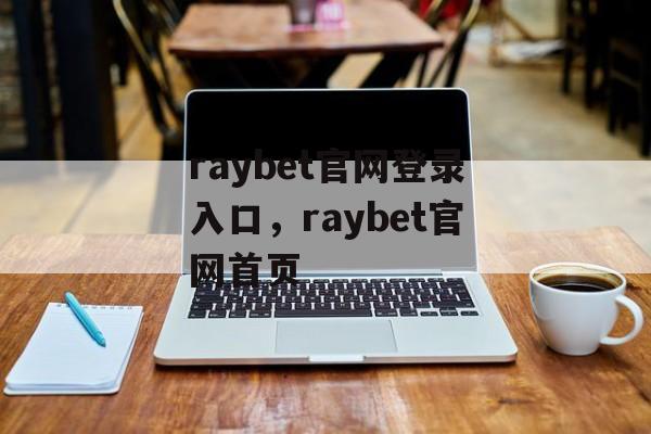 raybet官网登录入口，raybet官网首页