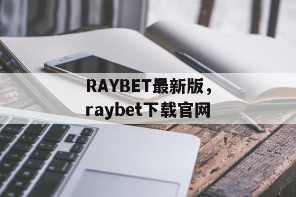 RAYBET最新版，raybet下载官网