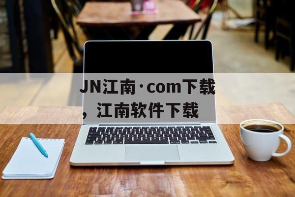 JN江南·com下载，江南软件下载